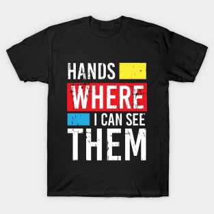 Hands Where I can See Them T-Shirt